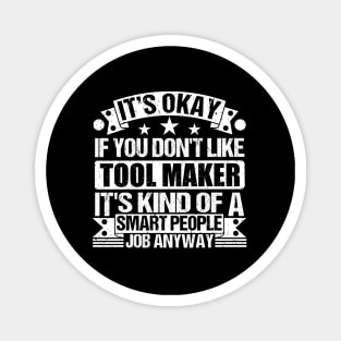 Tool Maker lover It's Okay If You Don't Like Tool Maker It's Kind Of A Smart People job Anyway Magnet